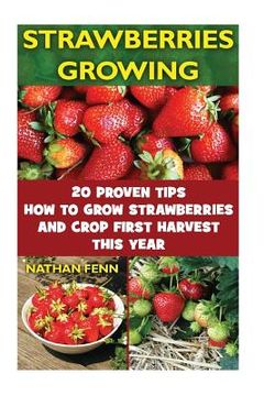portada Strawberries Growing: 20 Proven Tips How To Grow Strawberries And Crop First Harvest This Year: (Gardening Books, Better Homes Gardens) (en Inglés)