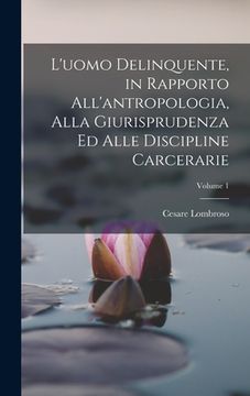 portada L'uomo Delinquente, in Rapporto All'antropologia, Alla Giurisprudenza Ed Alle Discipline Carcerarie; Volume 1 (en Italiano)
