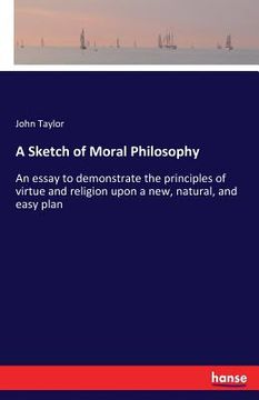 portada A Sketch of Moral Philosophy: An essay to demonstrate the principles of virtue and religion upon a new, natural, and easy plan (en Inglés)
