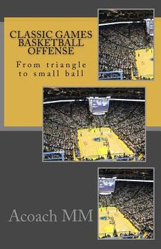 portada Classic games basketball offense: From triangle to small ball