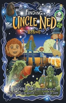 portada Finding Uncle Ned: A Magical Tale: About myth, belief, love and triumph and the power of NATURE to save our world. (in English)