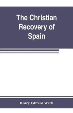 portada The Christian recovery of Spain, being the story of Spain from the Moorish conquest to the fall of Granada (711-1492 a.d.) (en Inglés)