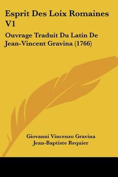 portada Esprit Des Loix Romaines V1: Ouvrage Traduit Du Latin De Jean-Vincent Gravina (1766) (en Francés)