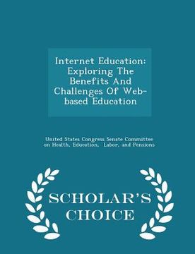 portada Internet Education: Exploring the Benefits and Challenges of Web-Based Education - Scholar's Choice Edition