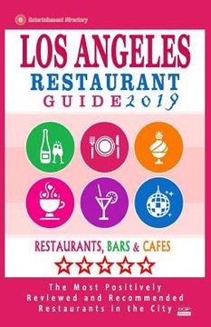 portada Los Angeles Restaurant Guide 2019: Best Rated Restaurants in Los Angeles - 500 restaurants, bars and cafés recommended for visitors, 2019 (en Inglés)