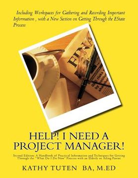 portada Help! I Need a Project Manager!: A Handbook of Practical Information and Techniques for Getting Through the "What Do I Do Now" Process with an Elderly (en Inglés)