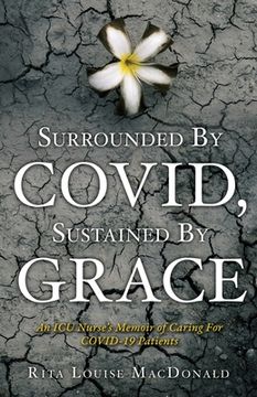 portada Surrounded By COVID, Sustained By Grace: An ICU Nurse's Memoir of Caring For COVID-19 Patients (en Inglés)