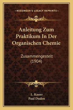 portada Anleitung Zum Praktikum In Der Organischen Chemie: Zusammengestelt (1904) (en Alemán)