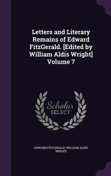 portada Letters and Literary Remains of Edward FitzGerald. [Edited by William Aldis Wright] Volume 7 (in English)