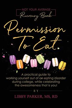 portada Permission to Eat: A Practical Guide to Working Yourself out of an Eating Disorder During College, While Celebrating the Awesomeness That is You! (en Inglés)