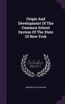 portada Origin And Development Of The Common School System Of The State Of New York (in English)