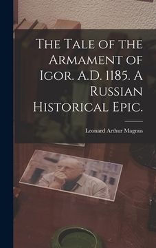 portada The Tale of the Armament of Igor. A.D. 1185. A Russian Historical Epic. (en Inglés)