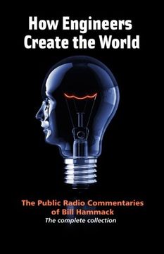 portada How Engineers Create the World: Bill Hammack'S Public Radio Commentaries (en Inglés)