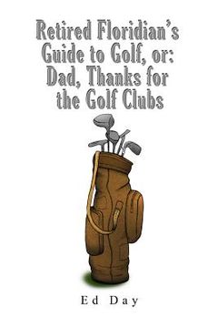 portada Retired Floridian's Guide to Golf, or: Dad, Thanks for the Golf Clubs