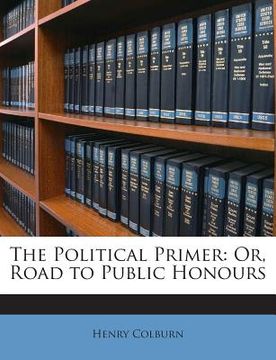 portada The Political Primer: Or, Road to Public Honours (en Inglés)