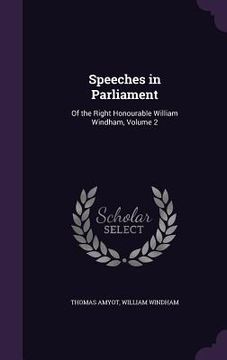 portada Speeches in Parliament: Of the Right Honourable William Windham, Volume 2 (in English)