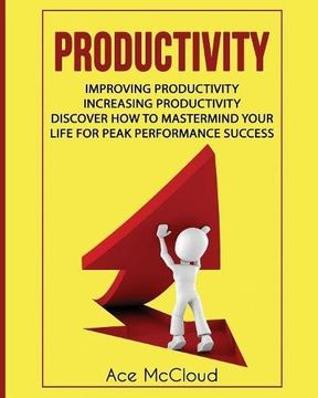 portada Productivity: Improving Productivity: Increasing Productivity: Discover How To Mastermind Your Life For Peak Performance Success