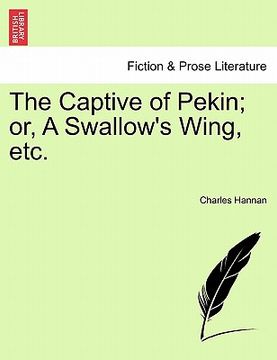 portada the captive of pekin; or, a swallow's wing, etc. (en Inglés)