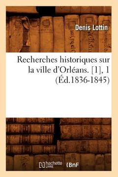 portada Recherches Historiques Sur La Ville d'Orléans. [1], 1 (Éd.1836-1845) (en Francés)