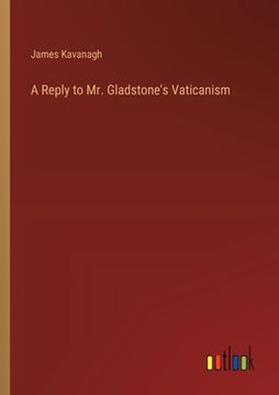 portada A Reply to Mr. Gladstone's Vaticanism (en Inglés)