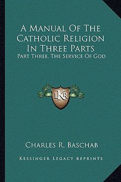 portada a manual of the catholic religion in three parts: part three, the service of god (en Inglés)