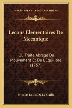 portada Lecons Elementaires De Mecanique: Ou Traite Abrege Du Mouvement Et De L'Equilibre (1757) (en Francés)