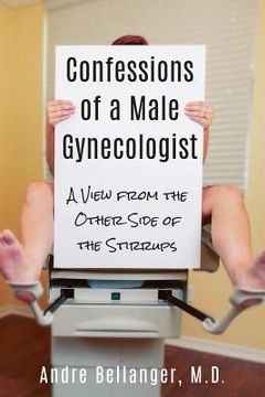portada Confessions of a Male Gynecologist: A View from the Other Side of the Stirrups (en Inglés)
