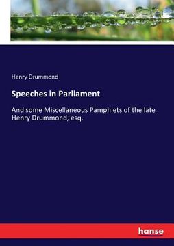 portada Speeches in Parliament: And some Miscellaneous Pamphlets of the late Henry Drummond, esq. (en Inglés)