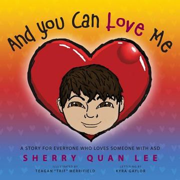 portada And You Can Love Me: a story for everyone who loves someone with Autism Spectrum Disorder (ASD) (en Inglés)