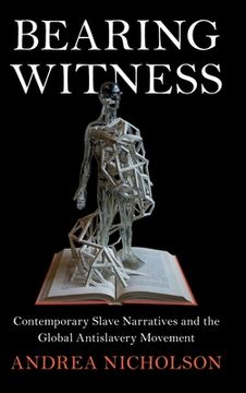portada Bearing Witness: Contemporary Slave Narratives and the Global Antislavery Movement (Slaveries Since Emancipation) (en Inglés)