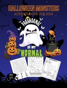 portada Halloween Monsters Activity Book For Kids Paranormal is my Normal: Halloween Fun Coloring for Ages 8 - 10 With Scary Creatures, Puzzles, Dot to Dot, T (en Inglés)