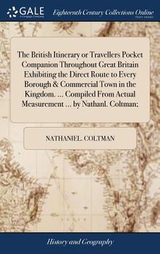portada The British Itinerary or Travellers Pocket Companion Throughout Great Britain Exhibiting the Direct Route to Every Borough & Commercial Town in the Ki (en Inglés)