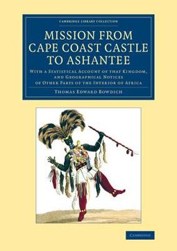portada Mission From Cape Coast Castle to Ashantee: With a Statistical Account of That Kingdom, and Geographical Notices of Other Parts of the Interior of afr (Cambridge Library Collection - African Studies) (en Inglés)