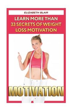 portada Motivation: Learn More Than 33 Secrets Of Weight Loss Motivation (en Inglés)