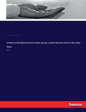 portada A History of the Reformed Church, Dutch, German, and the Moravian Church in the United States: Vol. 8 (en Inglés)