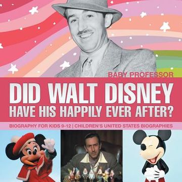 portada Did Walt Disney Have His Happily Ever After? Biography for Kids 9-12 Children's United States Biographies (in English)