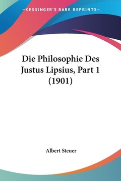 portada Die Philosophie Des Justus Lipsius, Part 1 (1901) (en Alemán)