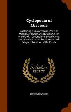 portada Cyclopedia of Missions: Containing a Comprehensive View of Missionary Operations Throughout the World; With Geographical Descriptions, and Acc (en Inglés)