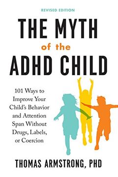 portada The Myth of the Adhd Child: 101 Ways to Improve Your Child's Behavior and Attention Span Without Drugs, Labels, or Coercion 