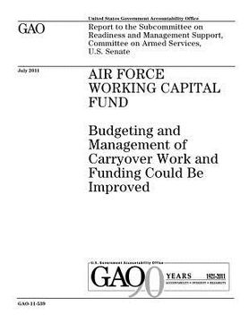 portada Air Force Working Capital Fund: budgeting and management of carryover work and funding could be improved: report to the Subcommittee on Readiness and (en Inglés)