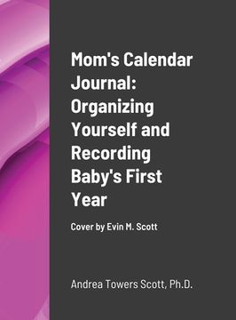 portada Mom's Calendar Journal: Organizing Yourself and Recording Baby's First Year: Cover by Evin M Scott (en Inglés)