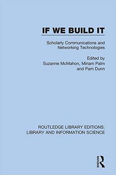 portada If we Build it: Scholarly Communications and Networking Technologies (Routledge Library Editions: Library and Information Science) (en Inglés)