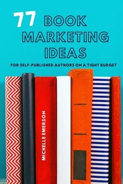 portada 77 Book Marketing Ideas: For Self-Published Authors on a Tight Budget (en Inglés)