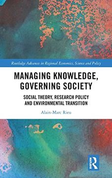 portada Managing Knowledge, Governing Society: Social Theory, Research Policy and Environmental Transition (Routledge Advances in Regional Economics, Science and Policy) (in English)