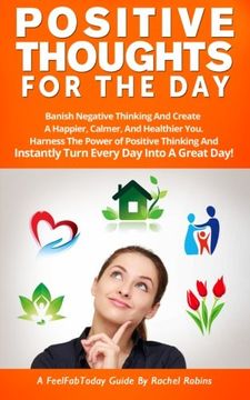 portada Positive Thoughts For The Day: Banish Negative Thinking And Create A Happier, Calmer, And Healthier You. Harness The Power of Positive Thinking And ... A Great Day!: Volume 2 (FeelFabToday Guides) (en Inglés)