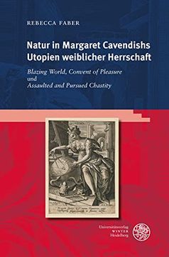 portada Natur in Margaret Cavendishs Utopien Weiblicher Herrschaft: 'blazing World', 'convent of Pleasure' und 'assaulted and Pursued Chastity' (Anglistische Forschungen, 470) (en Alemán)