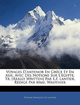 portada Voyages D'antenor En Grèce Et En Asie, Avec Des Notions Sur L'égypte, Tr. [Really Written] Par E.F. Lantier. Rédigé Par Mme. Wauthier (in French)