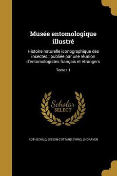 portada Musée entomologique illustré: Histoire naturelle iconographique des insectes: publiée par une réunion d'entomologistes français et étrangers; Tome t (en Francés)