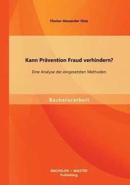 portada Kann Prävention Fraud Verhindern? Eine Analyse der Eingesetzten Methoden de Florian Alexander Otto(Bachelor + Master Publishing) (in German)