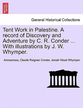 portada tent work in palestine. a record of discovery and adventure by c. r. conder ... with illustrations by j. w. whymper. (en Inglés)